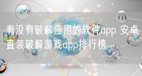 有没有破解应用的软件app 安卓直装破解游戏app排行榜