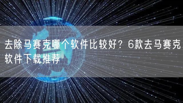 去除马赛克哪个软件比较好？6款去马赛克软件下载推荐