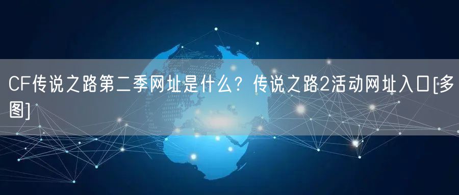 CF传说之路第二季网址是什么？传说之路2活动网址入口[多图]