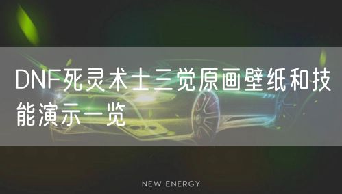 DNF死灵术士三觉原画壁纸和技能演示一览