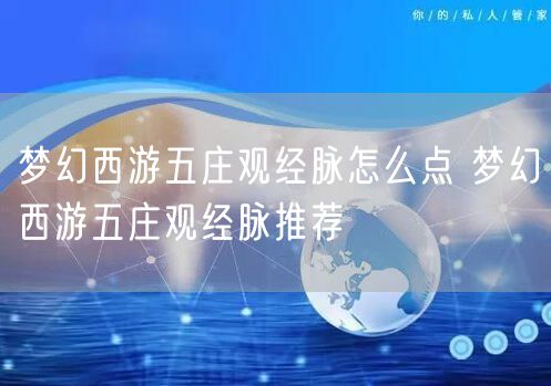 梦幻西游五庄观经脉怎么点 梦幻西游五庄观经脉推荐