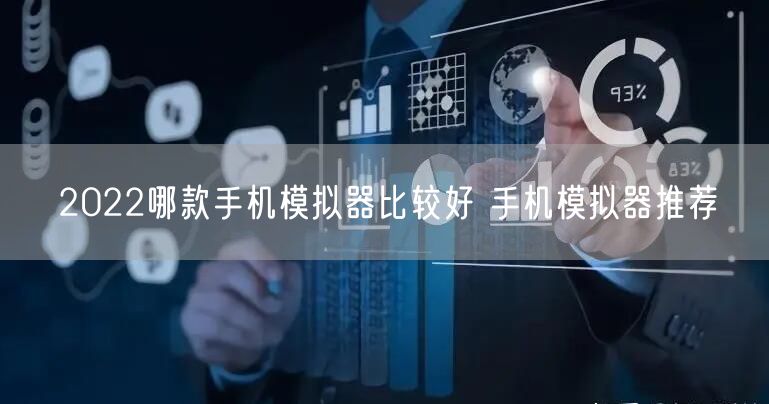 2022哪款手机模拟器比较好 手机模拟器推荐