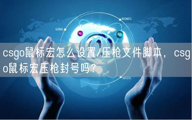 csgo鼠标宏怎么设置/压枪文件脚本，csgo鼠标宏压枪封号吗？