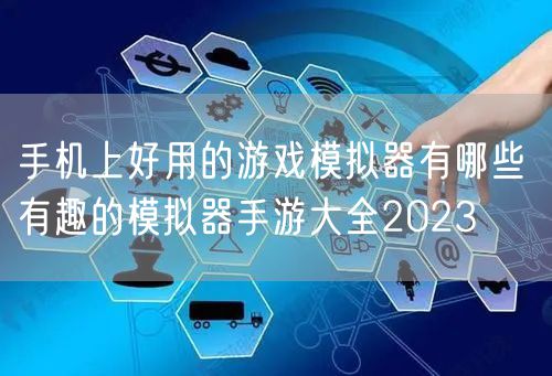 手机上好用的游戏模拟器有哪些 有趣的模拟器手游大全2023