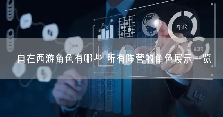 自在西游角色有哪些 所有阵营的角色展示一览