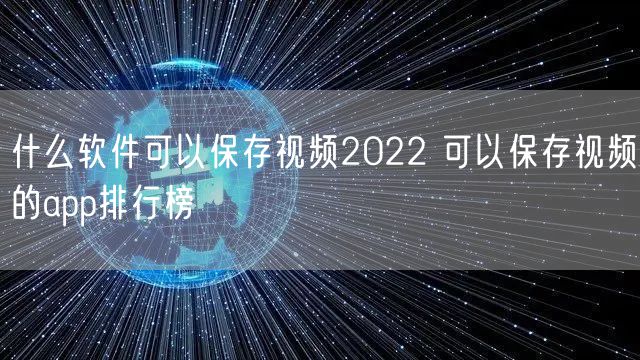 什么软件可以保存视频2022 可以保存视频的app排行榜