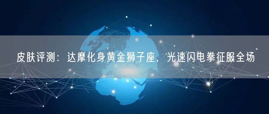 皮肤评测：达摩化身黄金狮子座，光速闪电拳征服全场