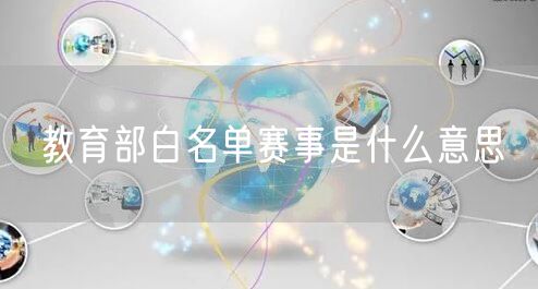 教育部白名单赛事是什么意思