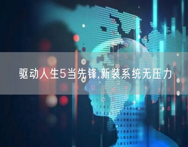驱动人生5当先锋,新装系统无压力