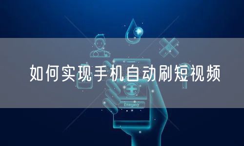 如何实现手机自动刷短视频