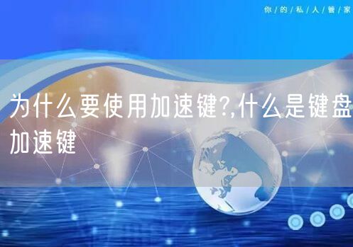 为什么要使用加速键?,什么是键盘加速键