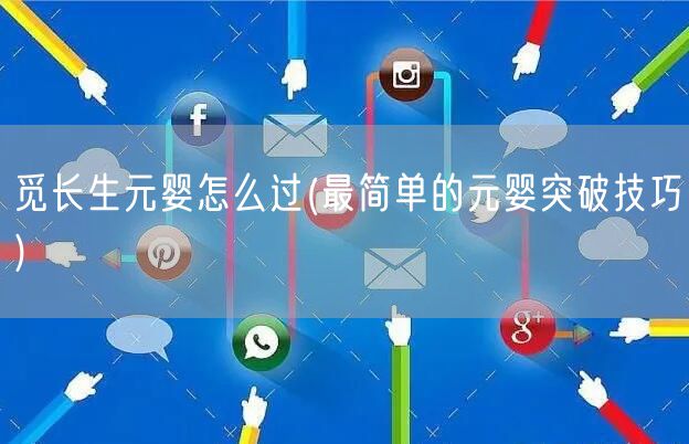 觅长生元婴怎么过(最简单的元婴突破技巧)