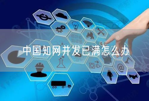 中国知网并发已满怎么办