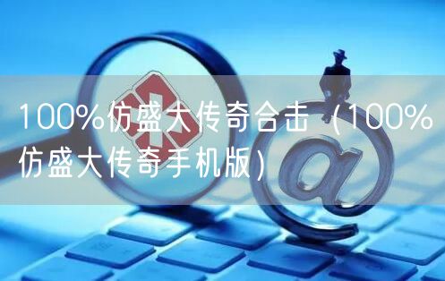 100%仿盛大传奇合击（100%仿盛大传奇手机版）