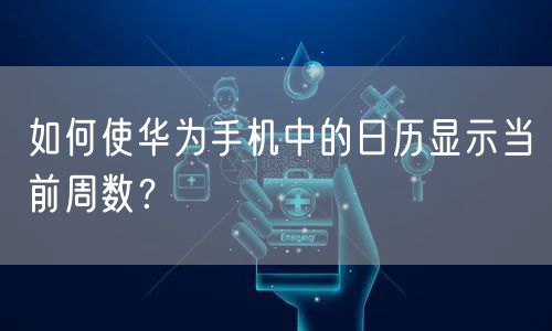 如何使华为手机中的日历显示当前周数？