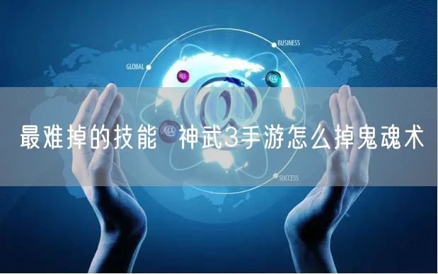 最难掉的技能  神武3手游怎么掉鬼魂术