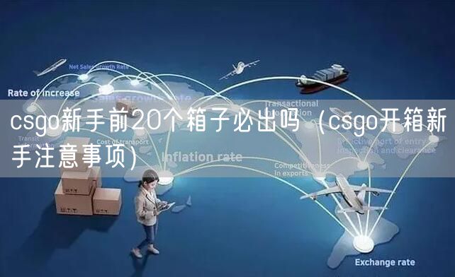 csgo新手前20个箱子必出吗（csgo开箱新手注意事项）