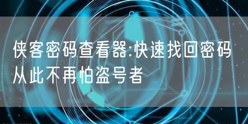 侠客密码查看器:快速找回密码 从此不再怕盗号者