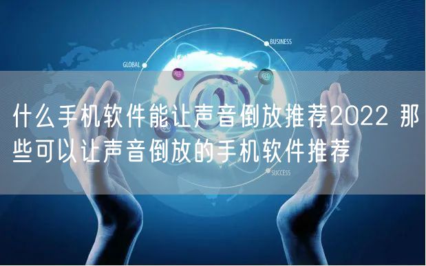什么手机软件能让声音倒放推荐2022 那些可以让声音倒放的手机软件推荐
