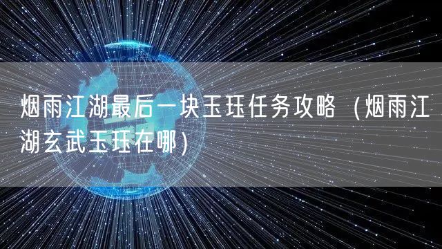 烟雨江湖最后一块玉珏任务攻略（烟雨江湖玄武玉珏在哪）