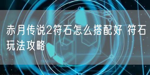 赤月传说2符石怎么搭配好 符石玩法攻略