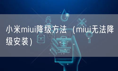 小米miui降级方法（miui无法降级安装）