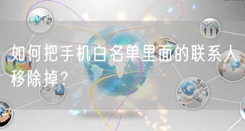 如何把手机白名单里面的联系人移除掉？