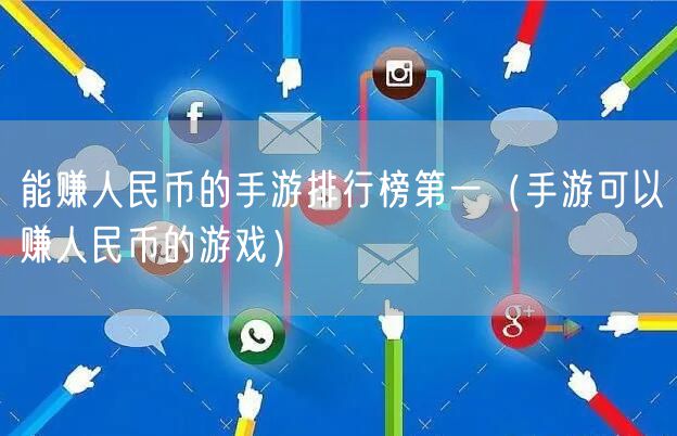 能赚人民币的手游排行榜第一（手游可以赚人民币的游戏）