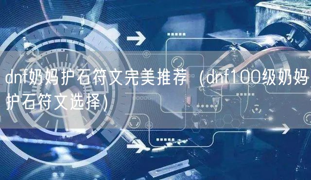 dnf奶妈护石符文完美推荐（dnf100级奶妈护石符文选择）
