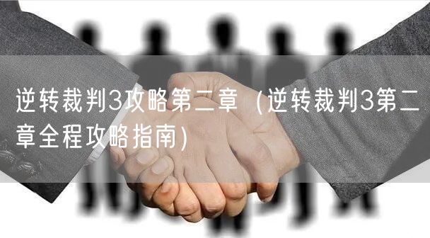 逆转裁判3攻略第二章（逆转裁判3第二章全程攻略指南）