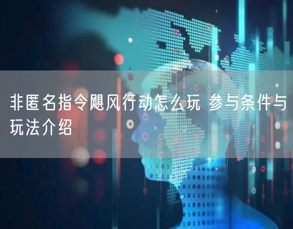 非匿名指令飓风行动怎么玩 参与条件与玩法介绍