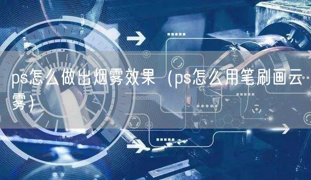 ps怎么做出烟雾效果（ps怎么用笔刷画云雾）