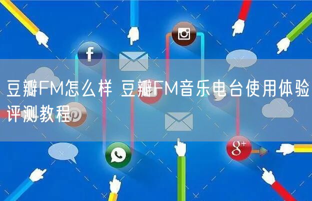 豆瓣FM怎么样 豆瓣FM音乐电台使用体验评测教程
