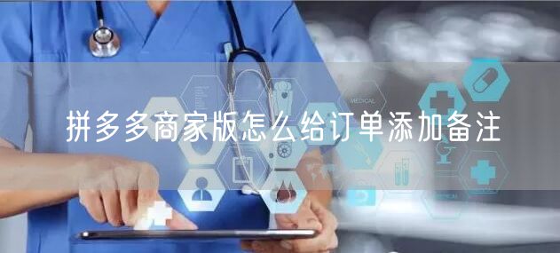 拼多多商家版怎么给订单添加备注