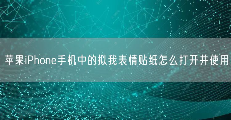苹果iPhone手机中的拟我表情贴纸怎么打开并使用