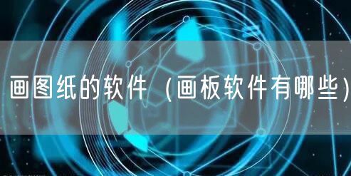 画图纸的软件（画板软件有哪些）