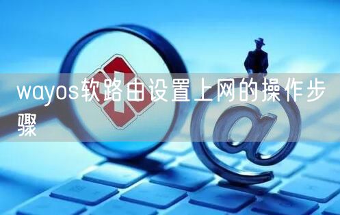 wayos软路由设置上网的操作步骤