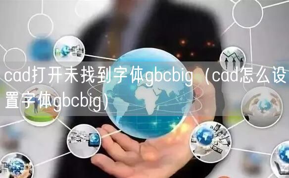 cad打开未找到字体gbcbig（cad怎么设置字体gbcbig）
