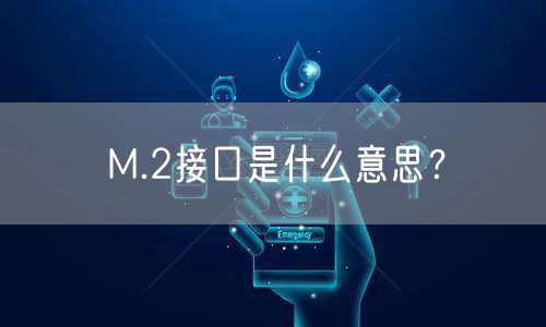 M.2接口是什么意思？