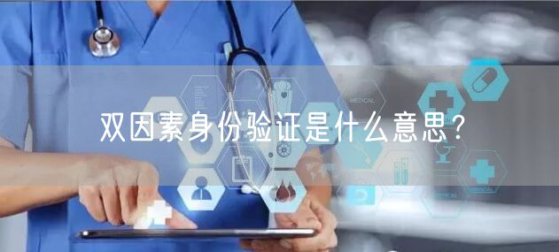 双因素身份验证是什么意思？