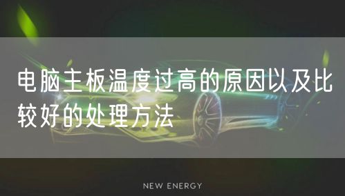 电脑主板温度过高的原因以及比较好的处理方法