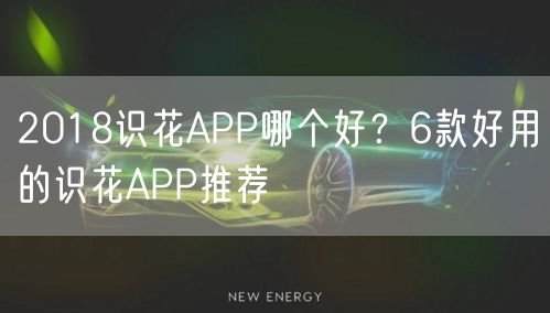 2018识花APP哪个好？6款好用的识花APP推荐
