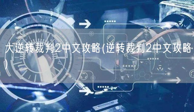 大逆转裁判2中文攻略(逆转裁判2中文攻略)