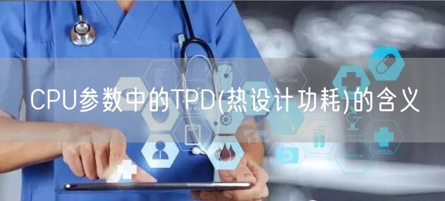 CPU参数中的TPD(热设计功耗)的含义