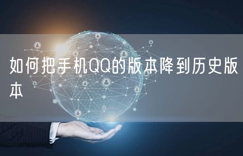 如何把手机QQ的版本降到历史版本