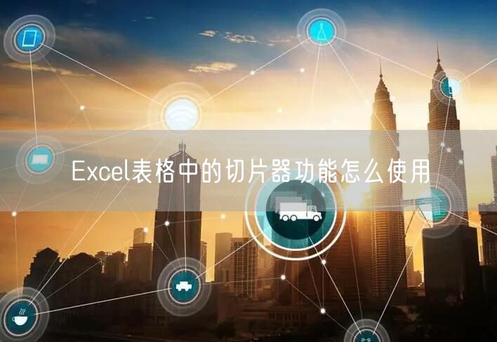 Excel表格中的切片器功能怎么使用