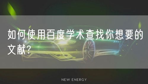 如何使用百度学术查找你想要的文献?