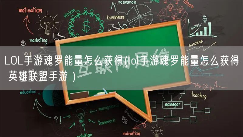 LOL手游魂罗能量怎么获得(lol手游魂罗能量怎么获得 英雄联盟手游 )