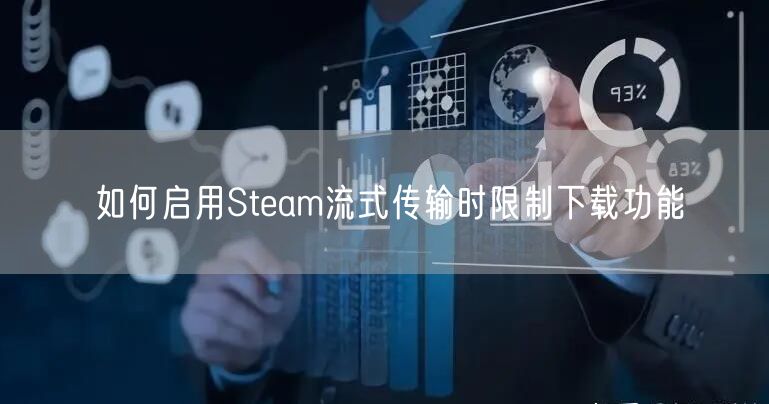 如何启用Steam流式传输时限制下载功能