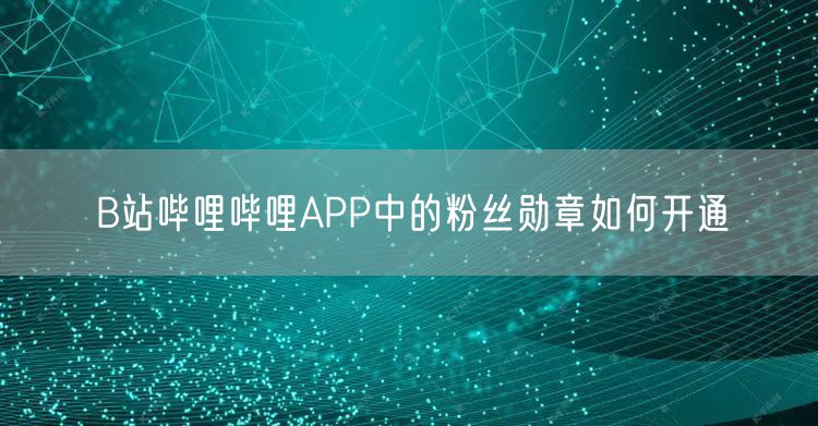B站哔哩哔哩APP中的粉丝勋章如何开通
